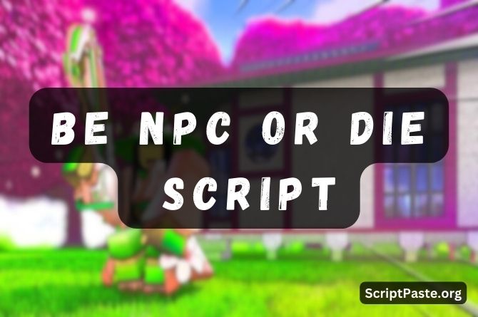 BE NPC OR DIE Script