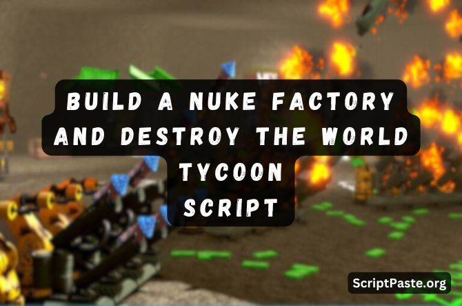 Build a Nuke Factory and Destroy the World Tycoon Script